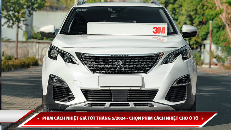 PHIM CÁCH NHIỆT GIÁ TỐT THÁNG 5/2024 - CHỌN PHIM CÁCH NHIỆT CHO Ô TÔ